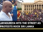 JAYASURIYA HITS THE STREET AS PROTESTS ROCK SRI LANKA