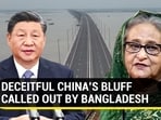 DECEITFUL CHINA'S BLUFF CALLED OUT BY BANGLADESH