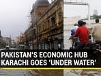 PAKISTAN'S ECONOMIC HUB KARACHI GOES ‘UNDER WATER’