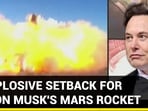 EXPLOSIVE SETBACK FOR ELON MUSK'S MARS ROCKET