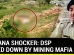 HARYANA SHOCKER: DSP MOWED DOWN BY MINING MAFIA