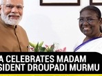 INDIA CELEBRATES MADAM PRESIDENT DROUPADI MURMU