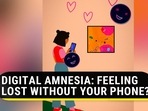 DIGITAL AMNESIA: FEELING LOST WITHOUT YOUR PHONE?