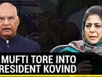 HOW MUFTI TORE INTO EX-PRESIDENT KOVIND HOW MUFTI TORE INTO EX-PRESIDENT KOVIND