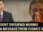 PRESIDENT DROUPADI MURMU GETS A MESSAGE FROM CHINA'S XI