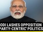 PM MODI LASHES OPPOSITION FOR ‘PARTY-CENTRIC' POLITICS