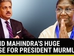 ANAND MAHINDRA'S HUGE PRAISE FOR PRESIDENT MURMU