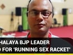 MEGHALAYA BJP LEADER HELD FOR ‘RUNNING SEX RACKET’