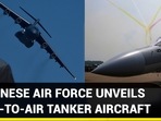 CHINESE AIR FORCE UNVEILS AIR-TO-AIR TANKER AIRCRAFT CHINESE AIR FORCE UNVEILS AIR-TO-AIR TANKER AIRCRAFT