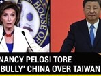 HOW NANCY PELOSI TORE INTO ‘BULLY’ CHINA OVER TAIWAN