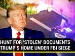 HUNT FOR ‘STOLEN’ DOCUMENTS TRUMP'S HOME UNDER FBI SIEGE