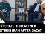 WHY ISRAEL THREATENED TO STRIKE IRAN AFTER GAZA?