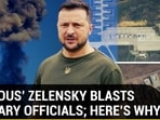 ‘FURIOUS’ ZELENSKY BLASTS MILITARY OFFICIALS; HERE’S WHY ‘FURIOUS’ ZELENSKY BLASTS MILITARY OFFICIALS; HERE’S WHY