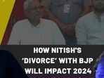 HOW NITISH'S ‘DIVORCE’ WITH BJP WILL IMPACT 2024