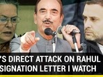 AZAD'S DIRECT ATTACK ON RAHUL IN RESIGNATION LETTER I WATCH AZAD'S DIRECT ATTACK ON RAHUL IN RESIGNATION LETTER I WATCH