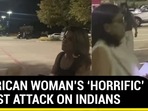 AMERICAN WOMAN’S ‘HORRIFIC’ RACIST ATTACK ON INDIANS