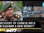 RECOVERY OF CHINESE RIFLE IN KASHMIR A NEW WORRY? RECOVERY OF CHINESE RIFLE IN KASHMIR A NEW WORRY?