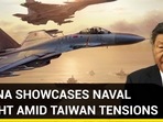 CHINA SHOWCASES NAVAL MIGHT AMID TAIWAN TENSIONS CHINA SHOWCASES NAVAL MIGHT AMID TAIWAN TENSIONS