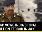 J&K DGP VOWS INDIA’S FINAL ASSAULT ON TERROR IN J&K