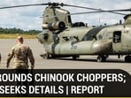 U.S GROUNDS CHINOOK CHOPPERS; INDIA SEEKS DETAILS | REPORT
