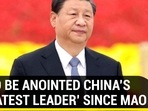 XI TO BE ANOINTED CHINA’S ‘GREATEST LEADER’ SINCE MAO XI TO BE ANOINTED CHINA’S ‘GREATEST LEADER’ SINCE MAO