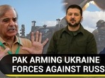 PAK ARMING UKRAINE FORCES AGAINST RUSSIA?