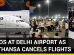 CHAOS AT DELHI AIRPORT AS LUFTHANSA CANCELS FLIGHTS