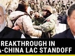 BIG BREAKTHROUGH IN INDIA-CHINA LAC STANDOFF BIG BREAKTHROUGH IN INDIA-CHINA LAC STANDOFF