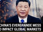 HOW CHINA'S EVERGRANDE MESS COULD IMPACT GLOBAL MARKETS HOW CHINA'S EVERGRANDE MESS COULD IMPACT GLOBAL MARKETS