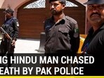 AILING HINDU MAN CHASED TO DEATH BY PAK POLICE