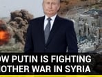 HOW PUTIN IS FIGHTING ANOTHER WAR IN SYRIA