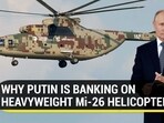 WHY PUTIN IS BANKING ON HEAVYWEIGHT Mi-26 HELICOPTER