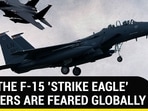 WHY THE F-15 'STRIKE EAGLE' FIGHTERS ARE FEARED GLOBALLY WHY THE F-15 'STRIKE EAGLE' FIGHTERS ARE FEARED GLOBALLY