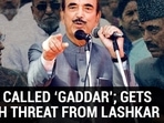 AZAD CALLED ‘GADDAR’; GETS DEATH THREAT FROM LASHKAR AZAD CALLED ‘GADDAR’; GETS DEATH THREAT FROM LASHKAR