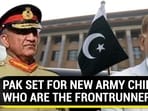 PAK SET FOR NEW ARMY CHIEF; WHO ARE THE FRONTRUNNERS