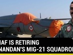 WHY IAF IS RETIRING ABHINANDAN'S MIG-21 SQUADRON