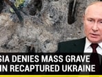 RUSSIA DENIES MASS GRAVE ‘LIE’ IN RECAPTURED UKRAINE