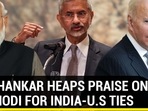 JAISHANKAR HEAPS PRAISE ON PM MODI FOR INDIA-U.S TIES JAISHANKAR HEAPS PRAISE ON PM MODI FOR INDIA-U.S TIES