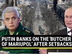 PUTIN BANKS ON THE 'BUTCHER OF MARIUPOL' AFTER SETBACKS PUTIN BANKS ON THE 'BUTCHER OF MARIUPOL' AFTER SETBACKS