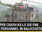 CHOPPER CRASH KILLS SIX PAK ARMY PERSONNEL IN BALOCHISTAN