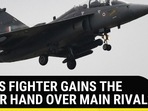 TEJAS FIGHTER GAINS THE UPPER HAND OVER MAIN RIVAL?