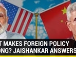 WHAT MAKES FOREIGN POLICY STRONG? JAISHANKAR ANSWERS WHAT MAKES FOREIGN POLICY STRONG? JAISHANKAR ANSWERS