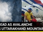 10 DEAD AS AVALANCHE HITS UTTARAKHAND MOUNTAIN