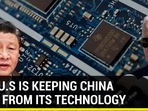 HOW U.S IS KEEPING CHINA AWAY FROM ITS TECHNOLOGY
