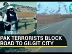 PAK TERRORISTS BLOCK ROAD TO GILGIT CITY