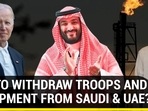 U.S TO WITHDRAW TROOPS AND EQUIPMENT FROM SAUDI & UAE? U.S TO WITHDRAW TROOPS AND EQUIPMENT FROM SAUDI & UAE?