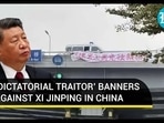 ‘DICTATORIAL TRAITOR’ BANNERS AGAINST XI JINPING IN CHINA ‘DICTATORIAL TRAITOR’ BANNERS AGAINST XI JINPING IN CHINA