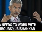 'INDIA NEEDS TO WORK WITH NEIGHBOURS': JAISHANKAR 'INDIA NEEDS TO WORK WITH NEIGHBOURS': JAISHANKAR