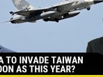 CHINA TO INVADE TAIWAN AS SOON AS THIS YEAR? CHINA TO INVADE TAIWAN AS SOON AS THIS YEAR?