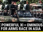 MORE POWERFUL XI = OMINOUS TURN FOR ARMS RACE IN ASIA MORE POWERFUL XI = OMINOUS TURN FOR ARMS RACE IN ASIA